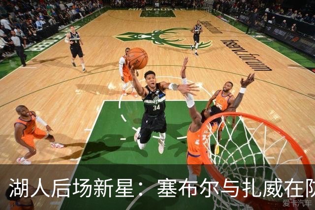 湖人后场新星：塞布尔与扎威在防守上如同狮吼出击！